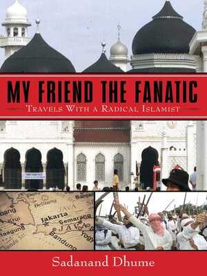 cover image of My Friend the Fanatic: Travels with a Radical Islamist